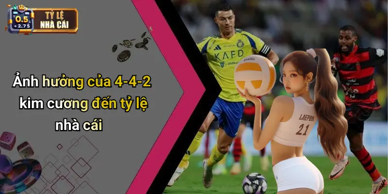 Ảnh hưởng của 4-4-2 kim cương đến tỷ lệ nhà cái