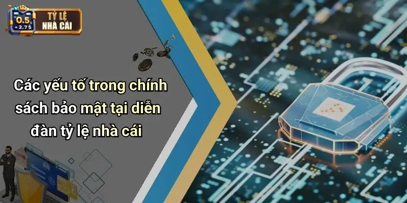Các yếu tố trong chính sách bảo mật tại diễn đàn tỷ lệ nhà cái