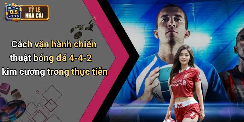 Cách vận hành chiến thuật bóng đá 4-4-2 kim cương trong thực tiễn