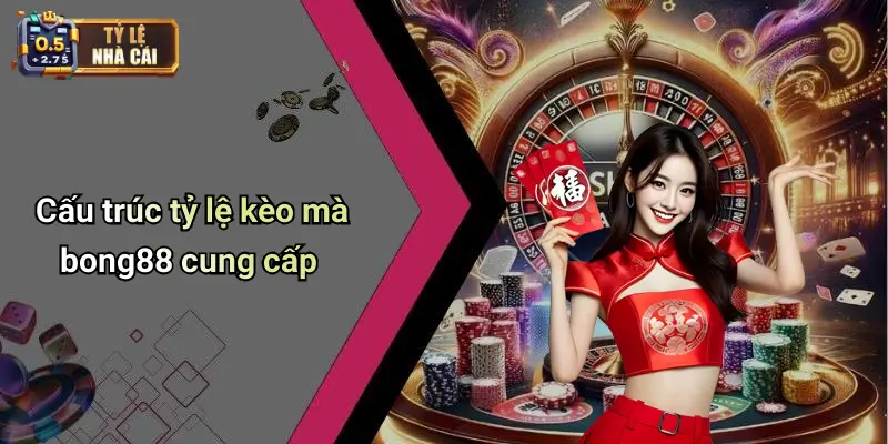Cấu trúc tỷ lệ kèo mà bong88 cung cấp