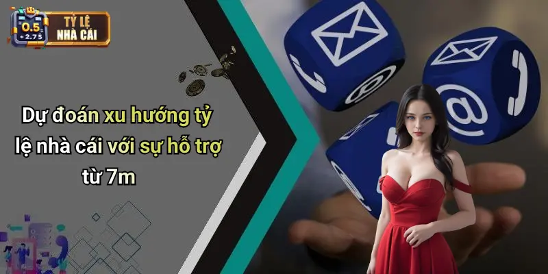 Dự đoán xu hướng tỷ lệ nhà cái với sự hỗ trợ từ 7m