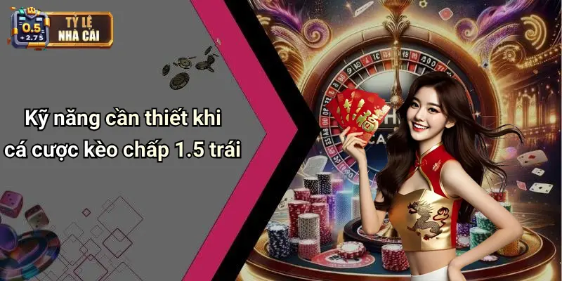 Kỹ năng cần thiết khi cá cược kèo chấp 1.5 trái