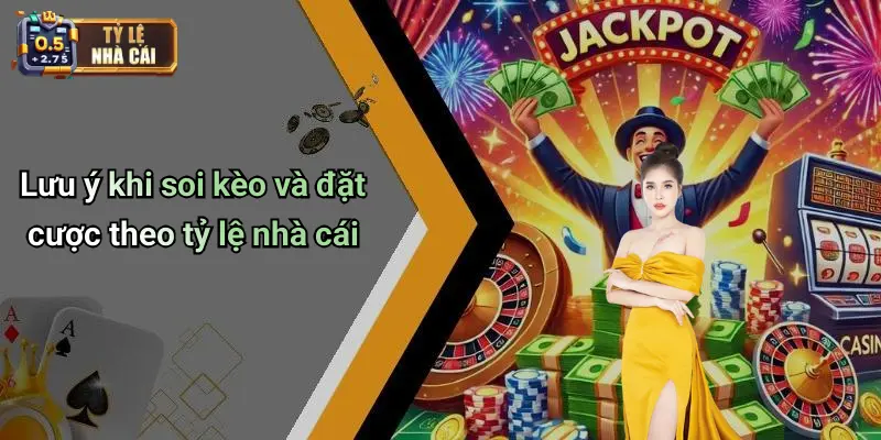 Lưu ý khi soi kèo và đặt cược theo tỷ lệ nhà cái