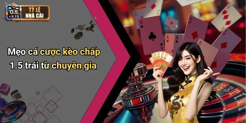 Mẹo cá cược kèo chấp 1.5 trái từ chuyên gia