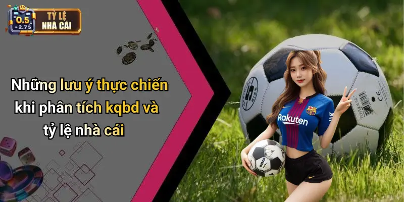 Những lưu ý thực chiến khi phân tích kqbd và tỷ lệ nhà cái
