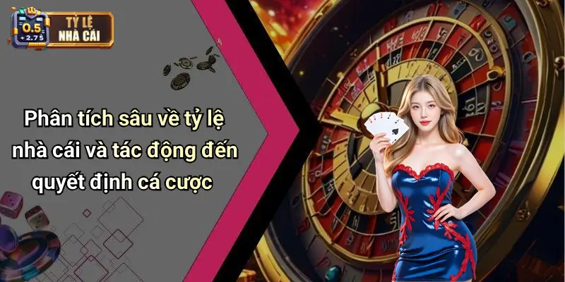 Phân tích sâu về tỷ lệ nhà cái và tác động đến quyết định cá cược