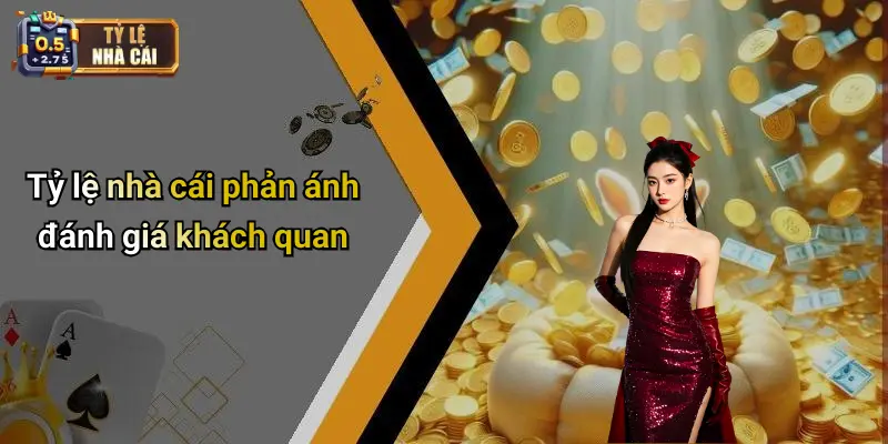 Tỷ lệ nhà cái phản ánh đánh giá khách quan
