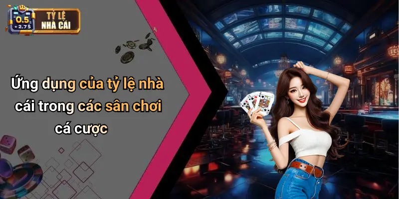 Ứng dụng của tỷ lệ nhà cái trong các sân chơi cá cược
