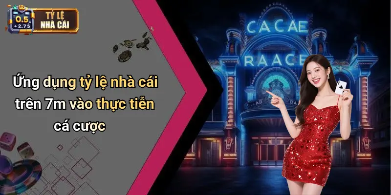 Ứng dụng tỷ lệ nhà cái trên 7m vào thực tiễn cá cược
