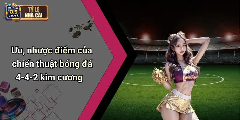 Ưu, nhược điểm của chiến thuật bóng đá 4-4-2 kim cương