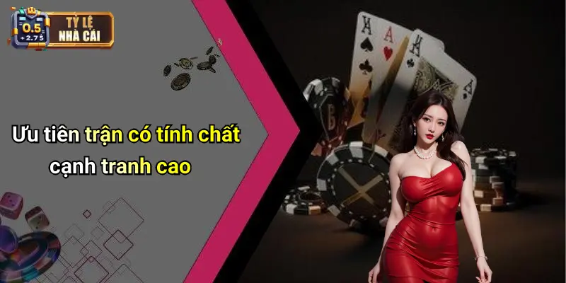 Ưu tiên trận có tính chất cạnh tranh cao