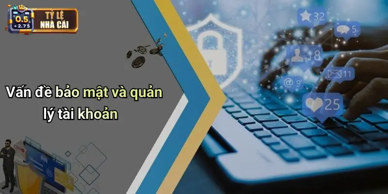 Vấn đề bảo mật và quản lý tài khoản