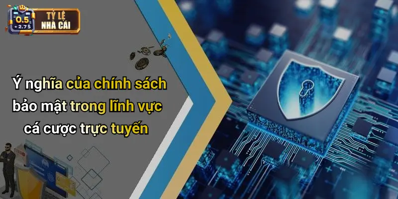 Ý nghĩa của chính sách bảo mật trong lĩnh vực cá cược trực tuyến