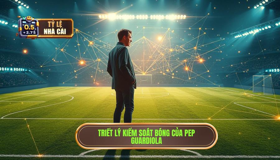 Triết lý kiểm soát bóng tuyệt đối của Pep Guardiola